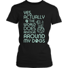 Limited Edition - Yes Actually The World Does Revolve Around My Dogs