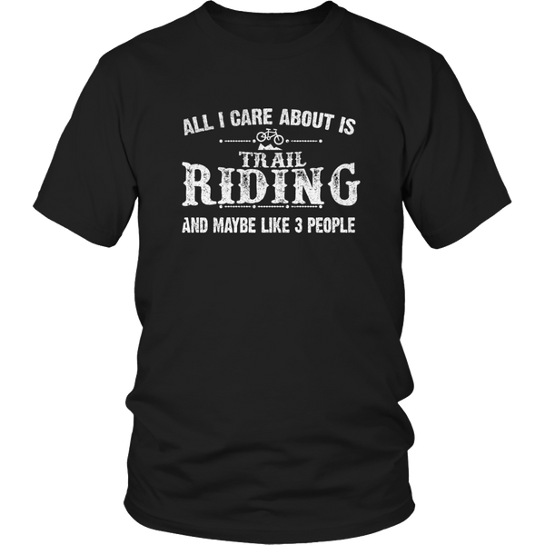 Limited Edition - All I Care About Is Trail Riding And Maybe Like 3 People