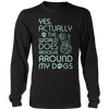 Limited Edition - Yes Actually The World Does Revolve Around My Dogs