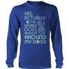 Limited Edition - Yes Actually The World Does Revolve Around My Dogs